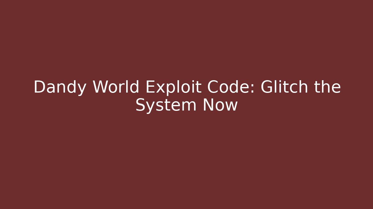 Dandy World Exploit Code: Glitch the System Now