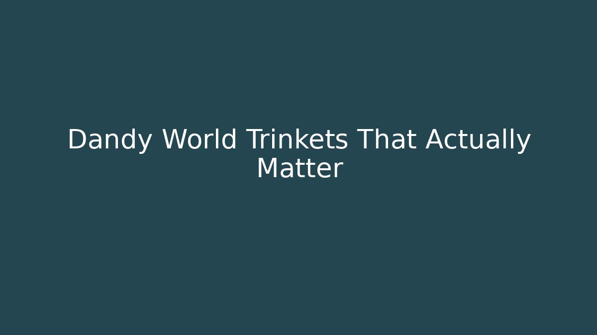 Dandy World Trinkets That Actually Matter