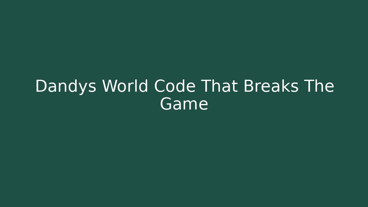 Dandys World Code That Breaks The Game