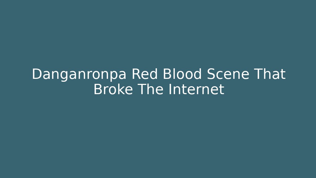 Danganronpa Red Blood Scene That Broke The Internet