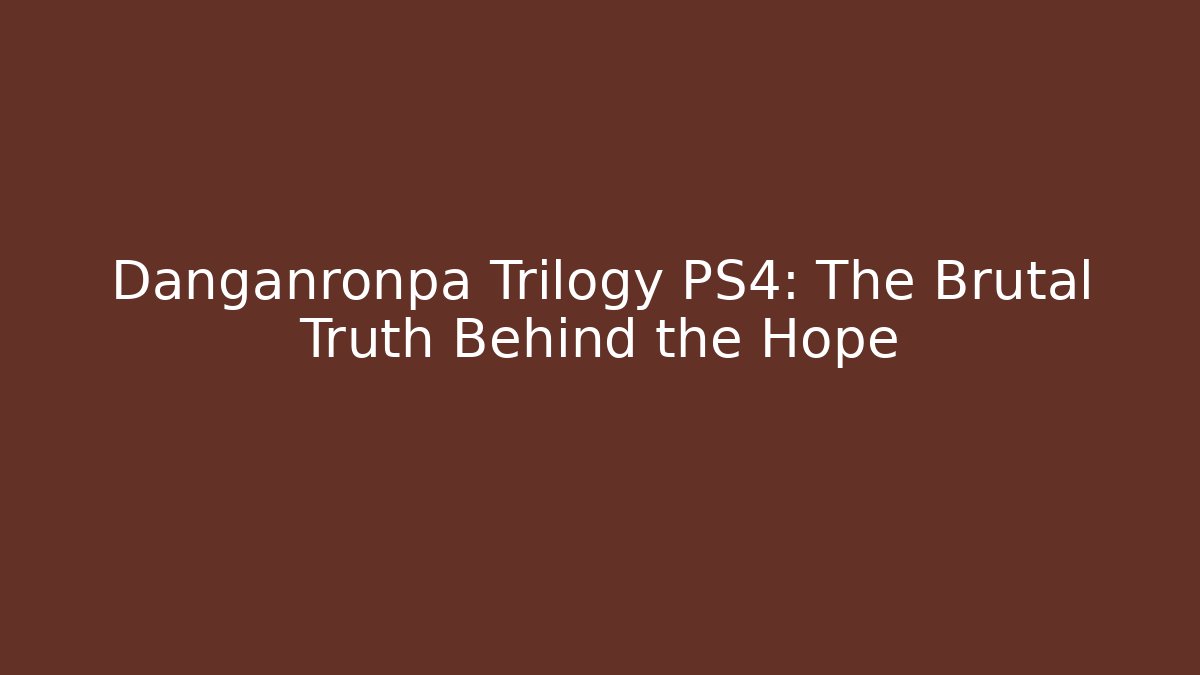 Danganronpa Trilogy PS4: The Brutal Truth Behind the Hope