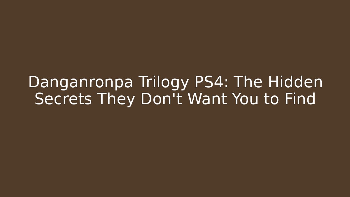 Danganronpa Trilogy PS4: The Hidden Secrets They Don't Want You to Find