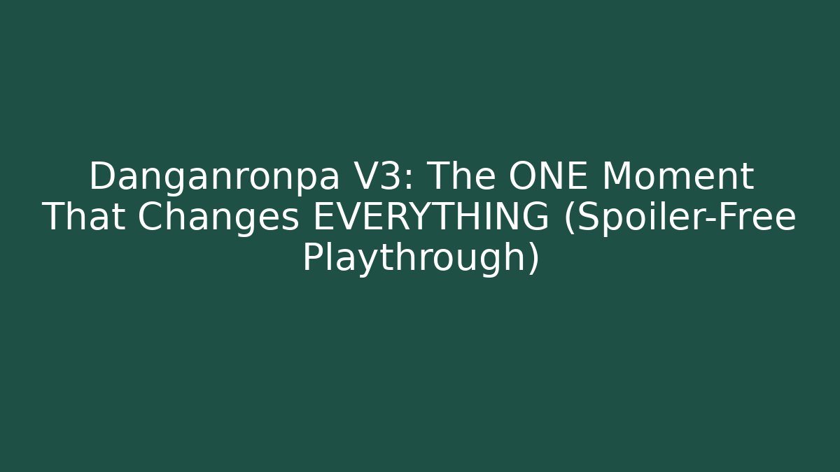Danganronpa V3: The ONE Moment That Changes EVERYTHING (Spoiler-Free Playthrough)
