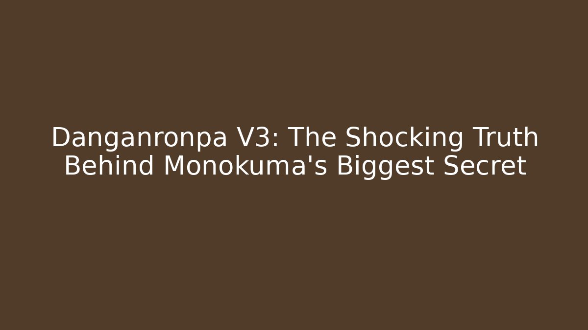 Danganronpa V3: The Shocking Truth Behind Monokuma's Biggest Secret