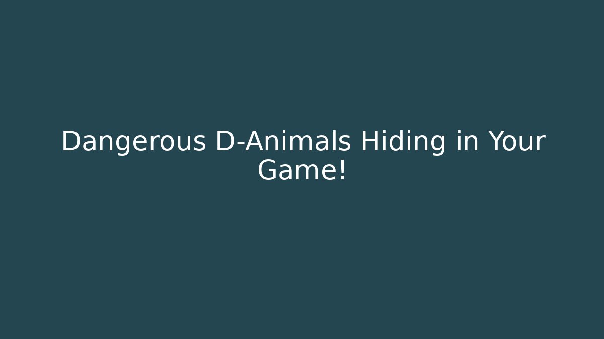 Dangerous D-Animals Hiding in Your Game!