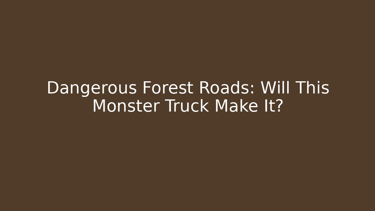 Dangerous Forest Roads: Will This Monster Truck Make It?