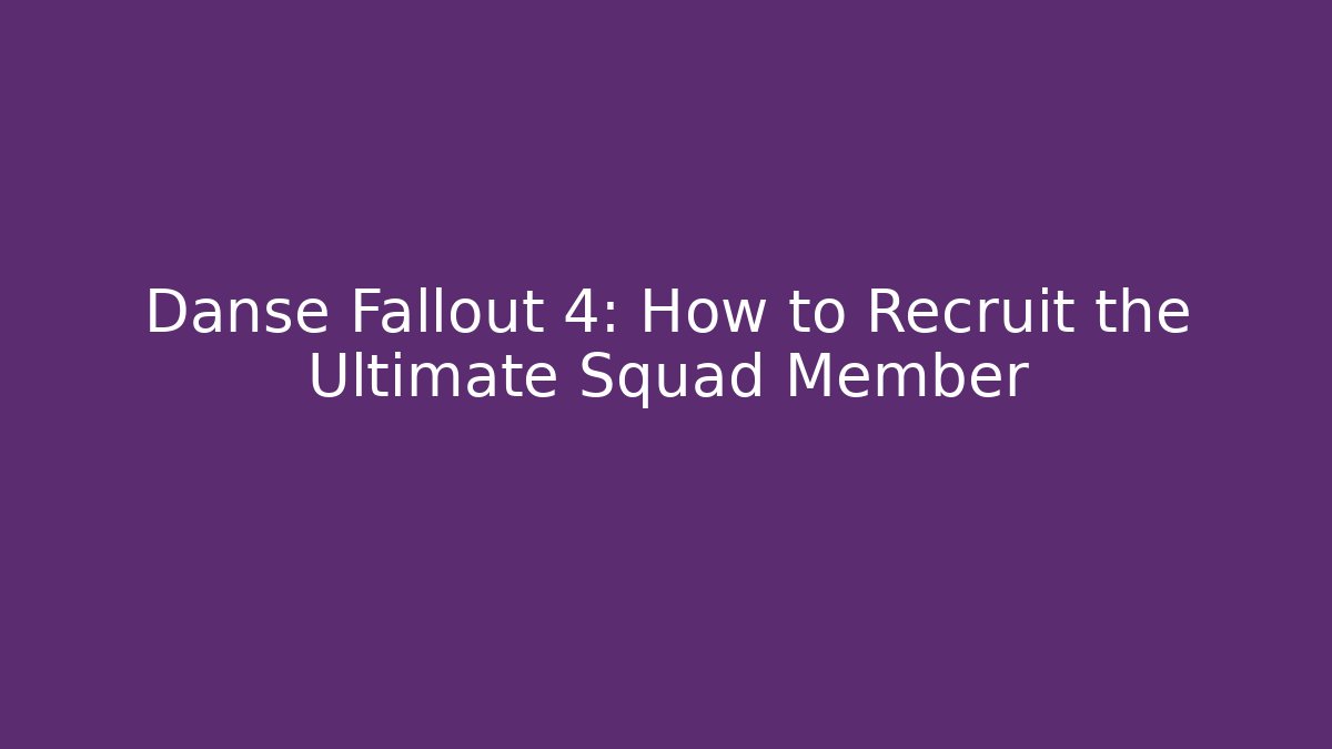 Danse Fallout 4: How to Recruit the Ultimate Squad Member - Create More Assets