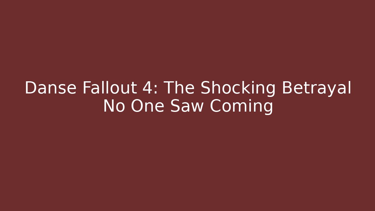 Danse Fallout 4: The Shocking Betrayal No One Saw Coming