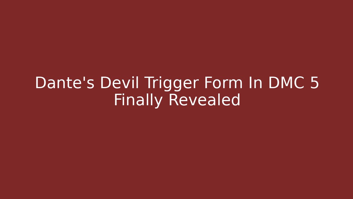 Dante's Devil Trigger Form In DMC 5 Finally Revealed - Create More Assets