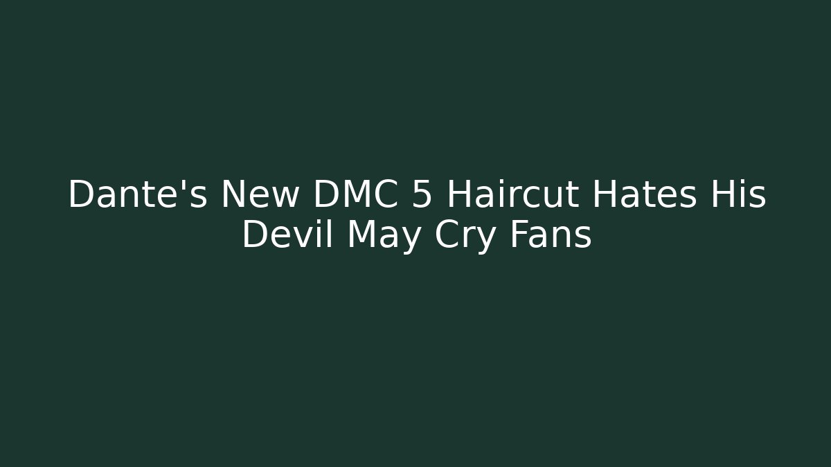 Dante's New DMC 5 Haircut Hates His Devil May Cry Fans