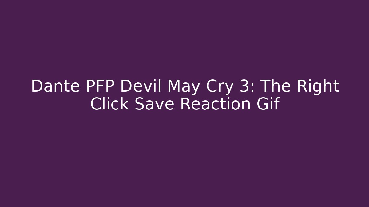 Dante PFP Devil May Cry 3: The Right Click Save Reaction Gif