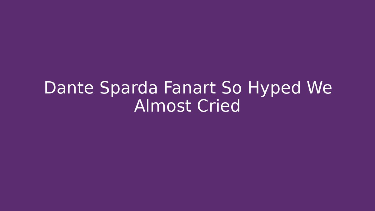 Dante Sparda Fanart So Hyped We Almost Cried