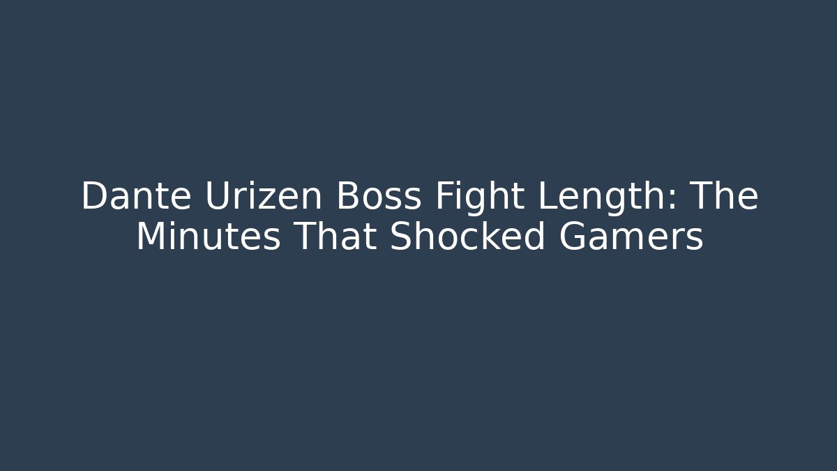 Dante Urizen Boss Fight Length: The Minutes That Shocked Gamers