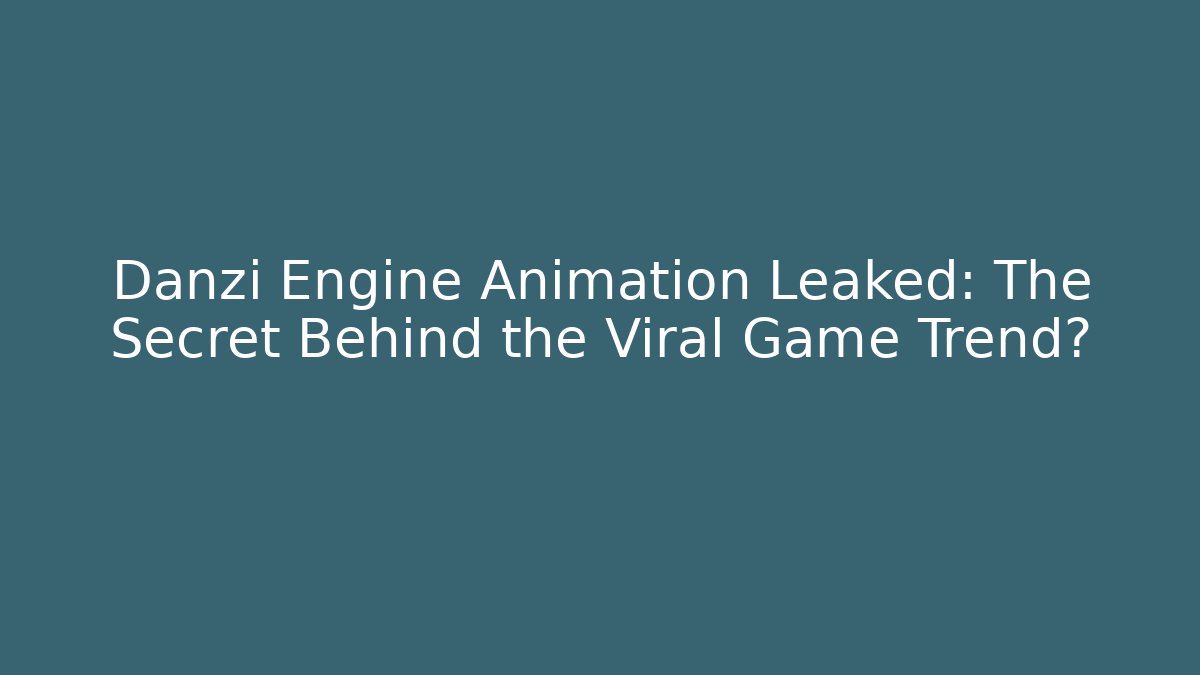 Danzi Engine Animation Leaked: The Secret Behind the Viral Game Trend?