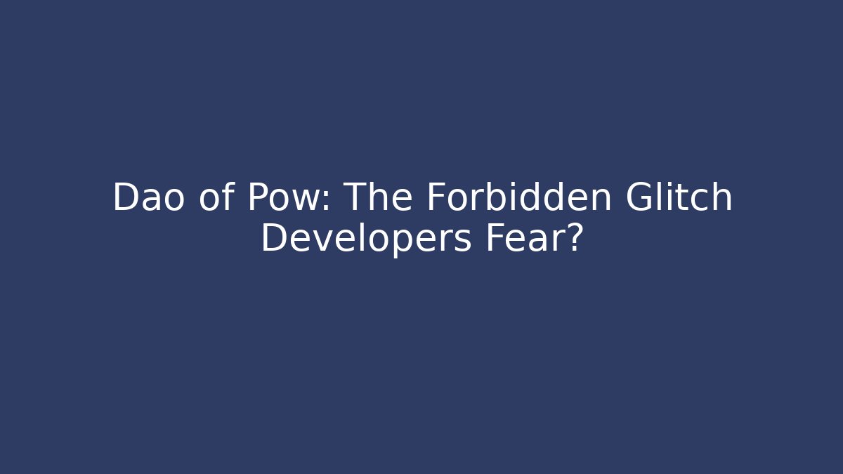 Dao of Pow: The Forbidden Glitch Developers Fear?