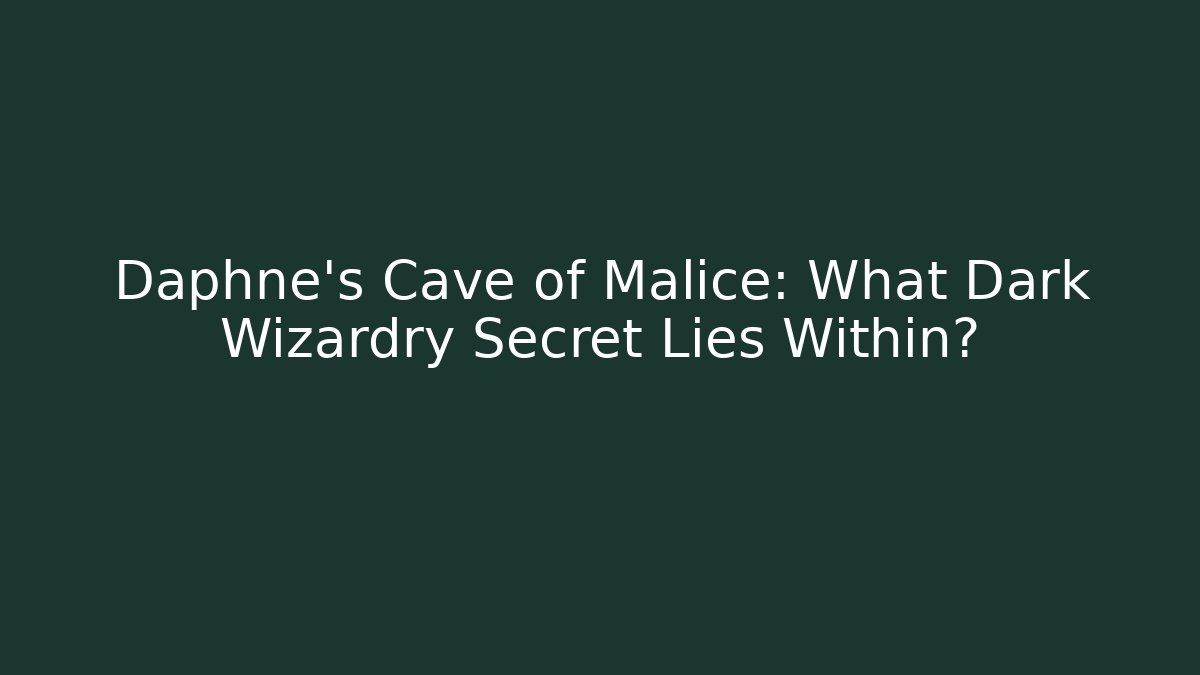 Daphne's Cave of Malice: What Dark Wizardry Secret Lies Within?