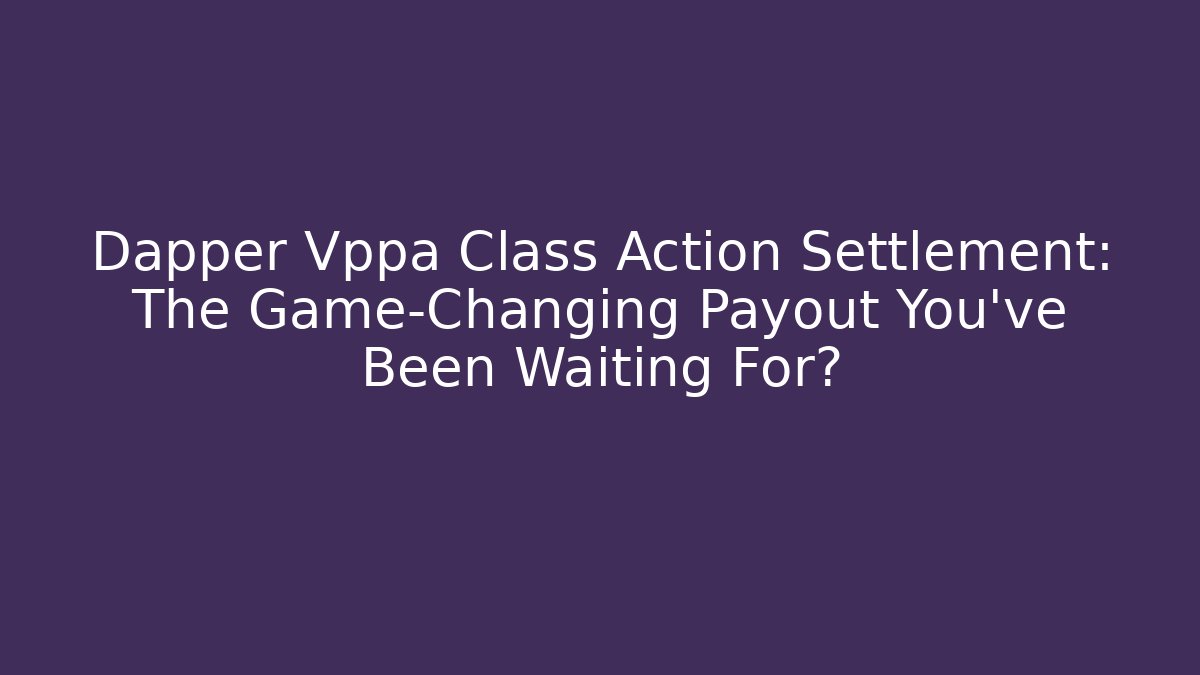 Dapper Vppa Class Action Settlement: The Game-Changing Payout You’ve Been Waiting For? - Create More Assets