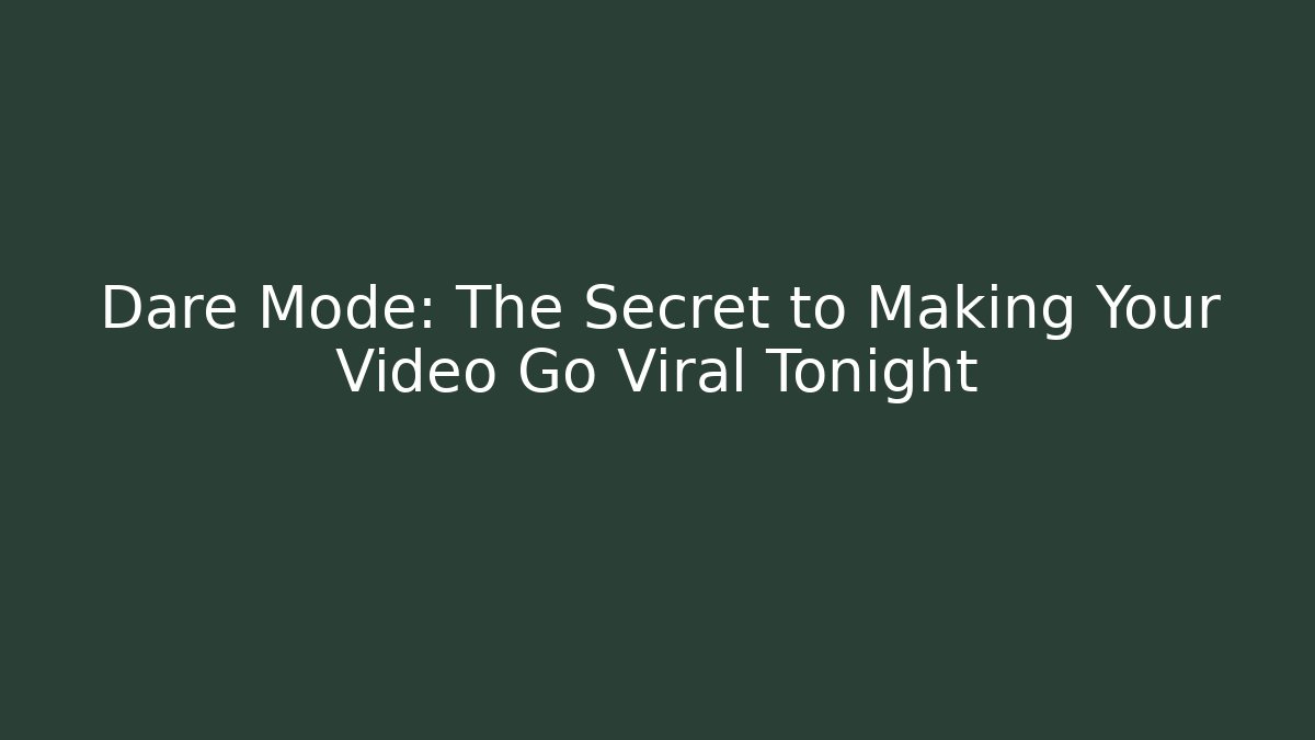 Dare Mode: The Secret to Making Your Video Go Viral Tonight