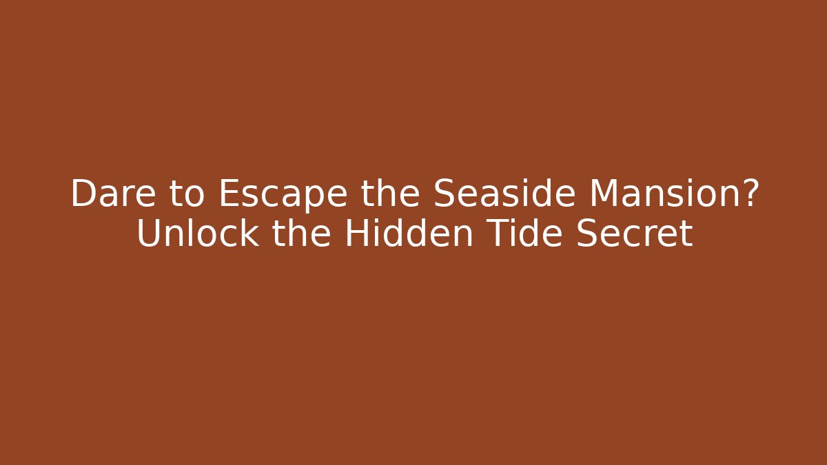 Dare to Escape the Seaside Mansion? Unlock the Hidden Tide Secret