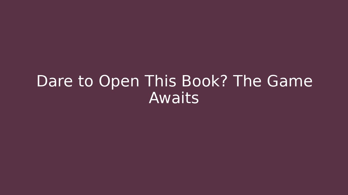 Dare to Open This Book? The Game Awaits