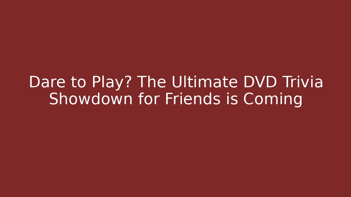 Dare to Play? The Ultimate DVD Trivia Showdown for Friends is Coming
