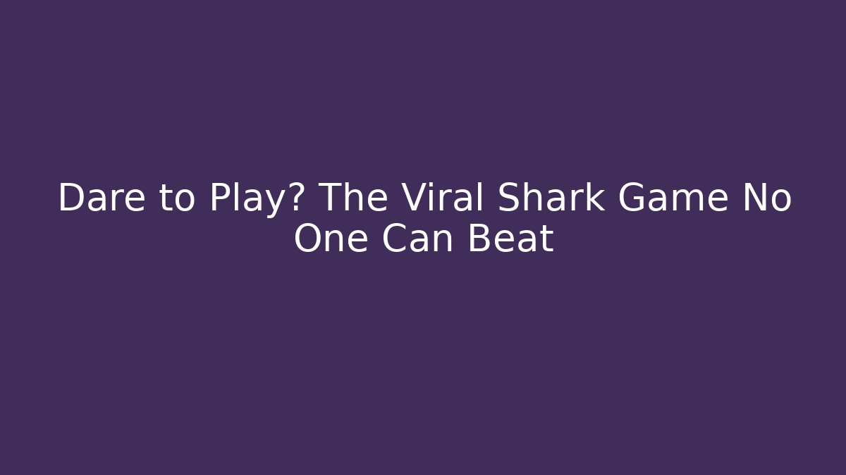 Dare to Play? The Viral Shark Game No One Can Beat