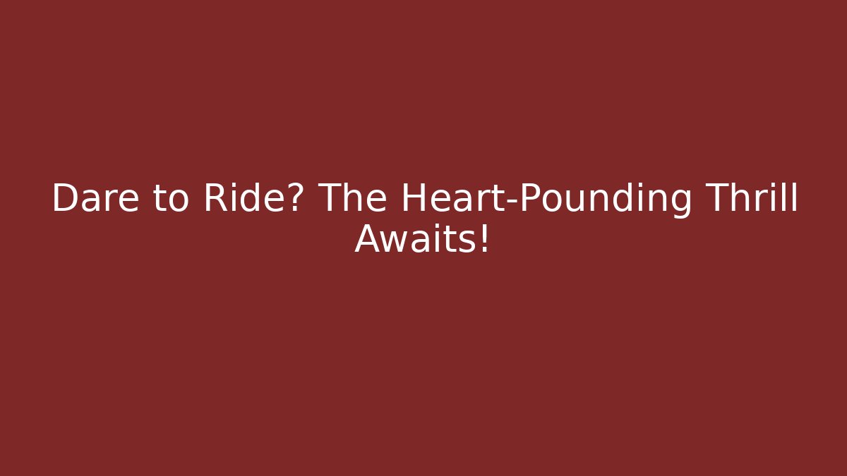 Dare to Ride? The Heart-Pounding Thrill Awaits!
