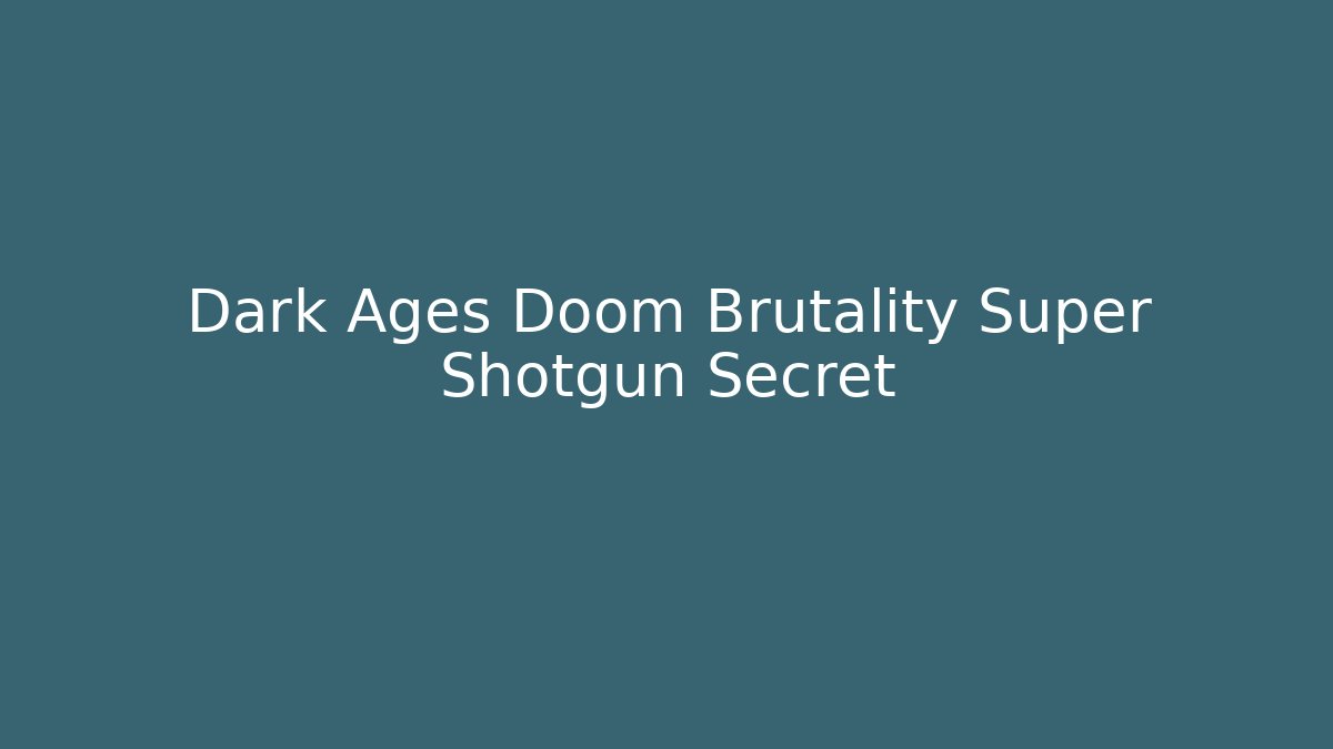 Dark Ages Doom Brutality Super Shotgun Secret