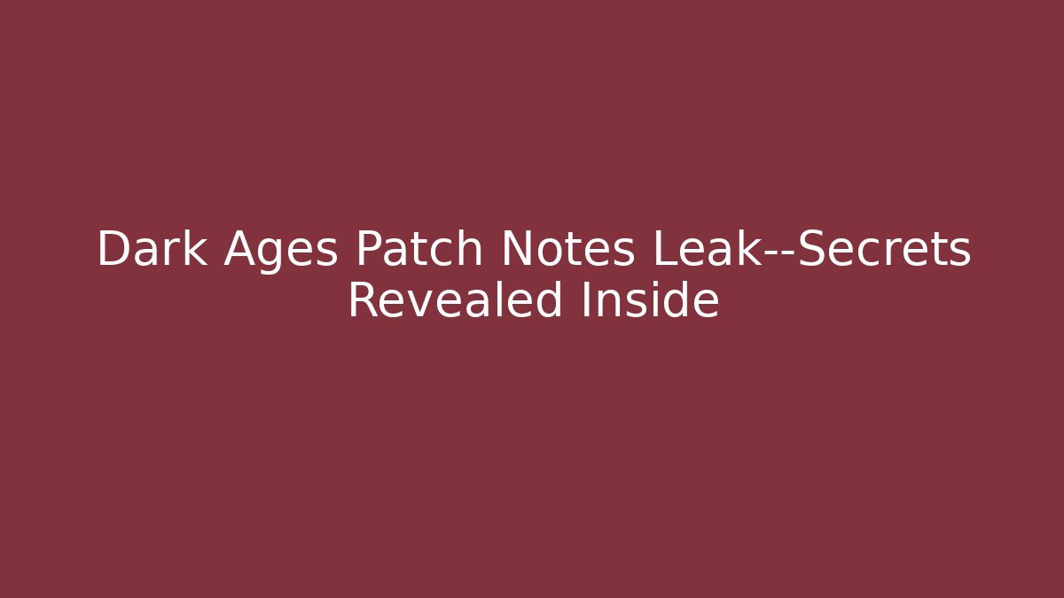 Dark Ages Patch Notes Leak—Secrets Revealed Inside - Create More Assets