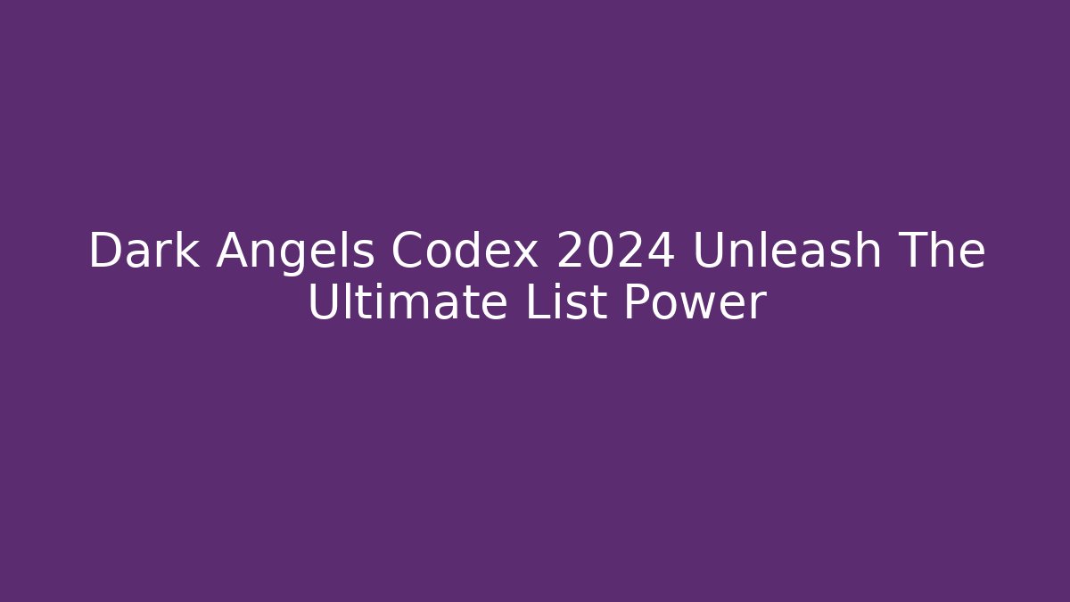 Dark Angels Codex 2024 Unleash The Ultimate List Power