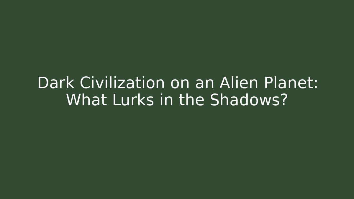 Dark Civilization on an Alien Planet: What Lurks in the Shadows?