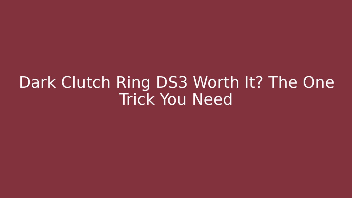 Dark Clutch Ring DS3 Worth It? The One Trick You Need
