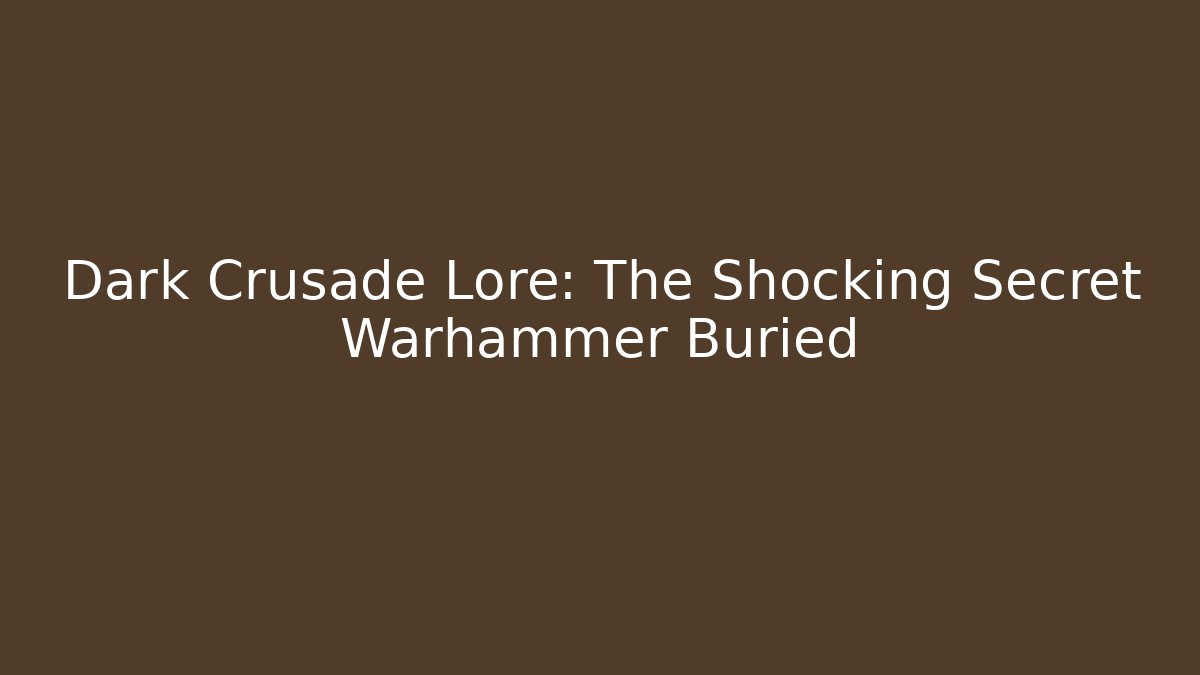 Dark Crusade Lore: The Shocking Secret Warhammer Buried