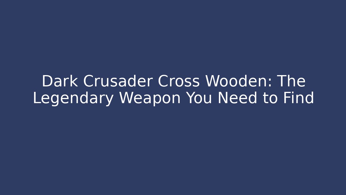 Dark Crusader Cross Wooden: The Legendary Weapon You Need to Find