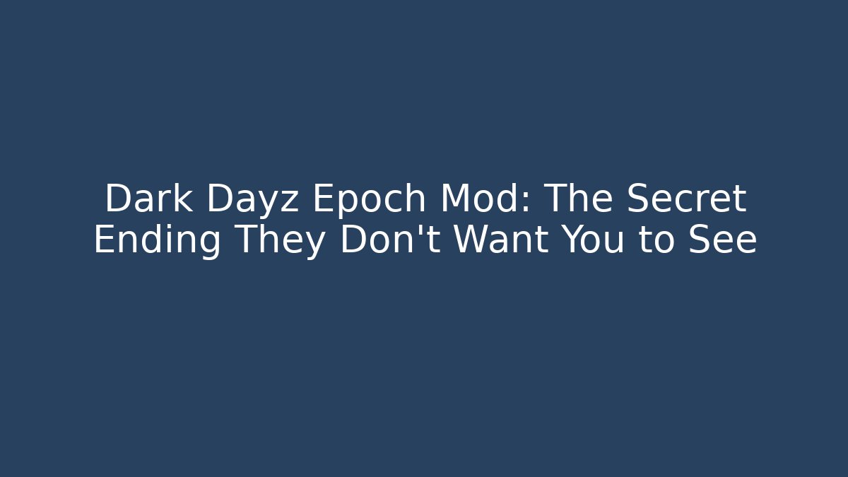 Dark Dayz Epoch Mod: The Secret Ending They Don’t Want You to See