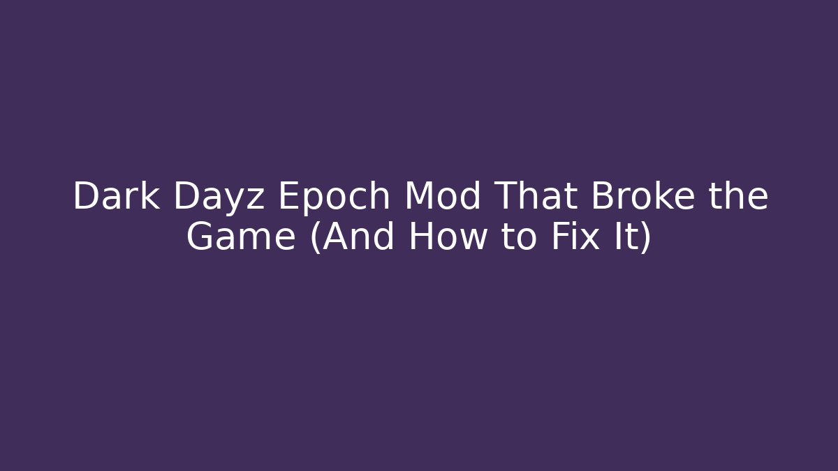 Dark Dayz Epoch Mod That Broke the Game (And How to Fix It)