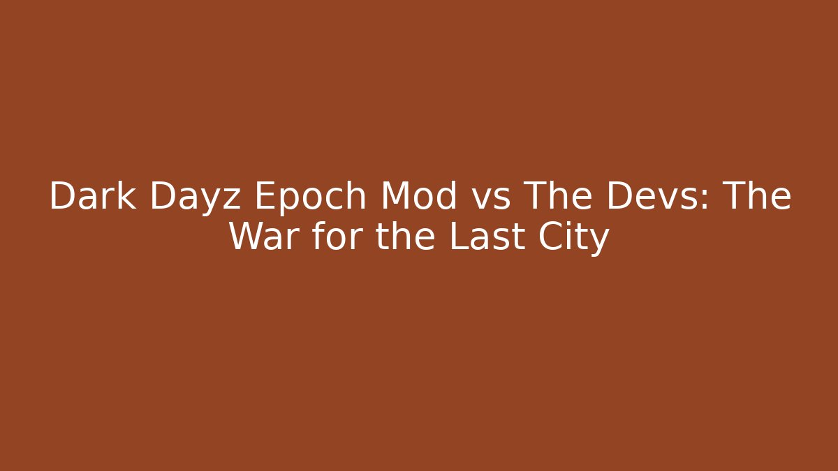 Dark Dayz Epoch Mod vs The Devs: The War for the Last City