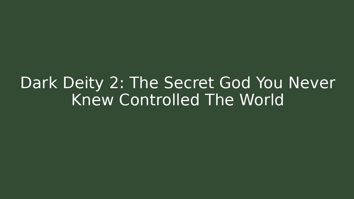 Dark Deity 2: The Secret God You Never Knew Controlled The World