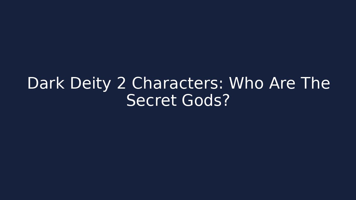 Dark Deity 2 Characters: Who Are The Secret Gods?