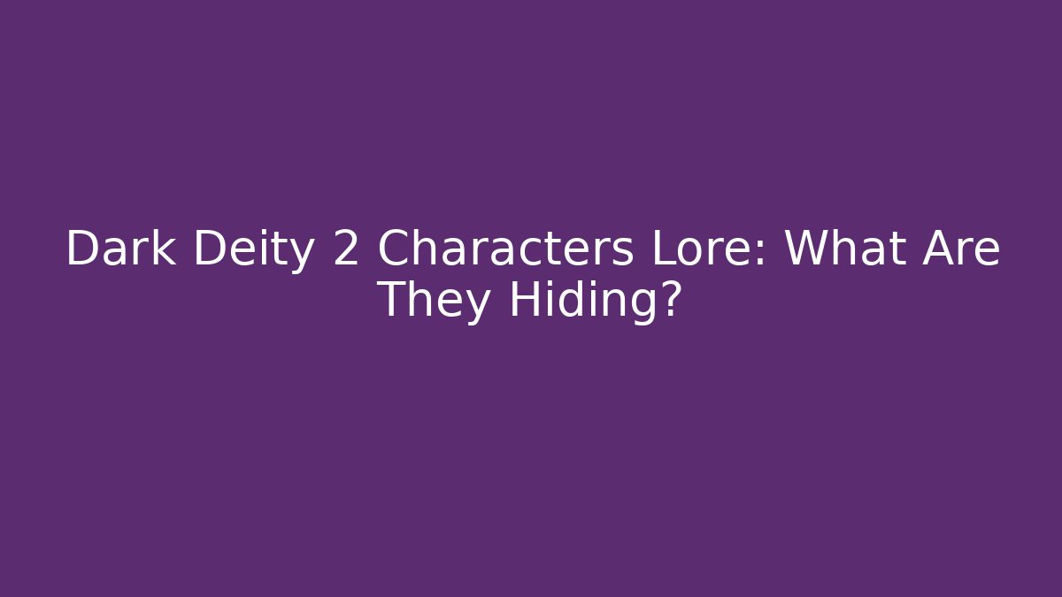 Dark Deity 2 Characters Lore: What Are They Hiding? - Create More Assets