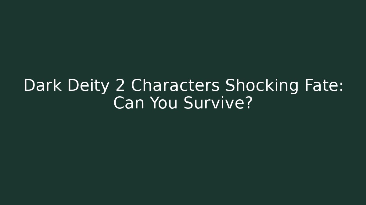 Dark Deity 2 Characters Shocking Fate: Can You Survive?