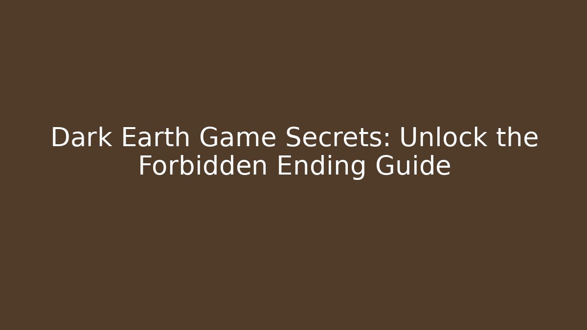 Dark Earth Game Secrets: Unlock the Forbidden Ending Guide