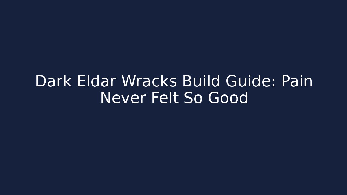 Dark Eldar Wracks Build Guide: Pain Never Felt So Good