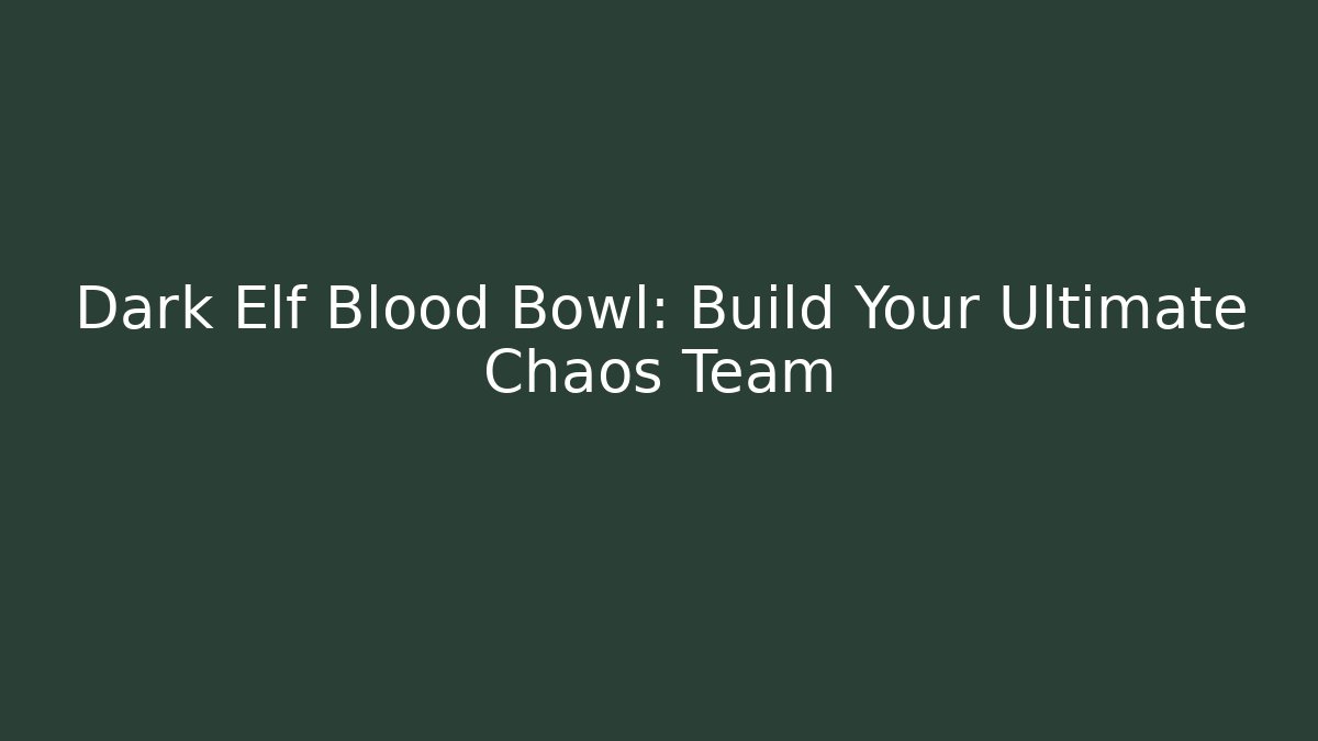 Dark Elf Blood Bowl: Build Your Ultimate Chaos Team