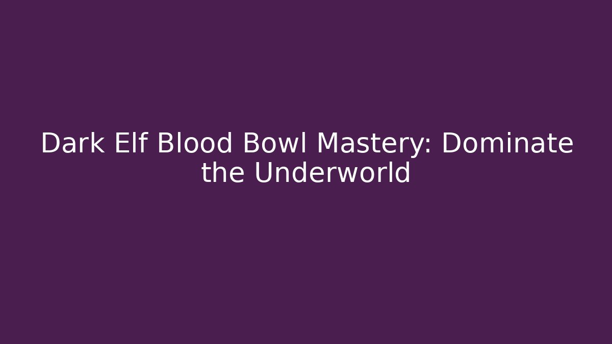 Dark Elf Blood Bowl Mastery: Dominate the Underworld