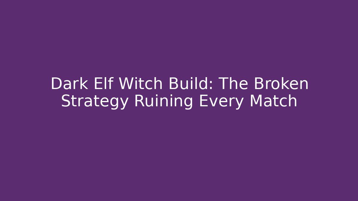 Dark Elf Witch Build: The Broken Strategy Ruining Every Match - Create More Assets