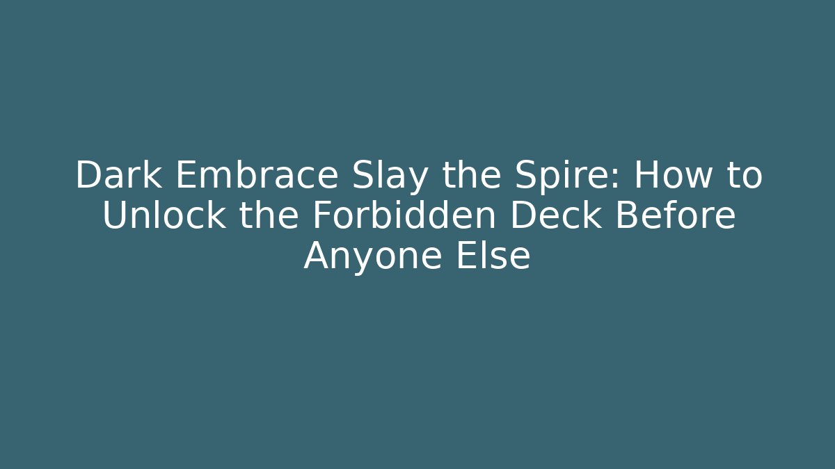 Dark Embrace Slay the Spire: How to Unlock the Forbidden Deck Before Anyone Else