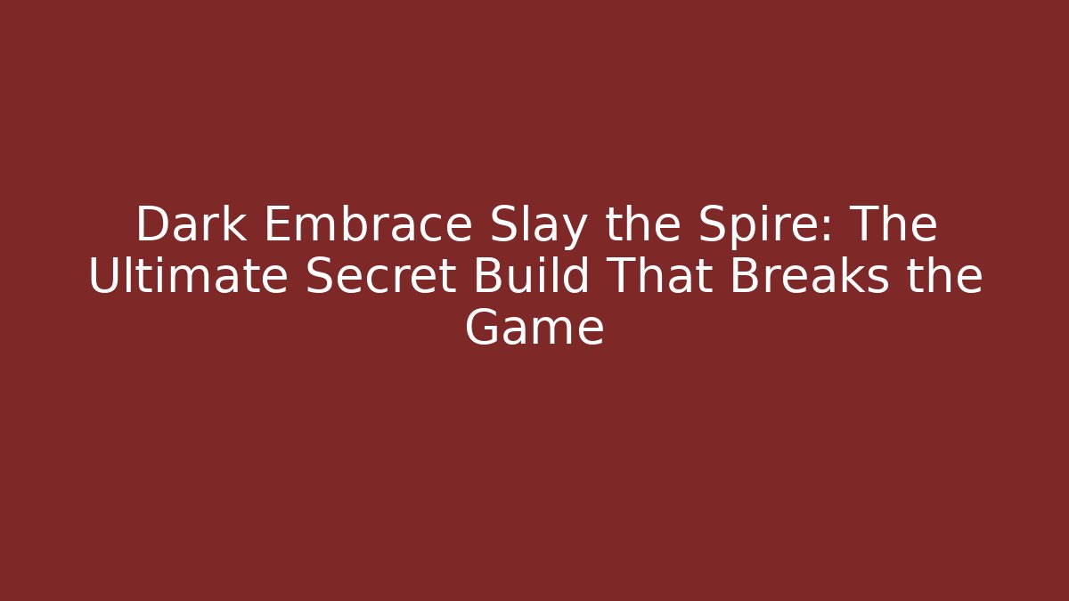 Dark Embrace Slay the Spire: The Ultimate Secret Build That Breaks the Game