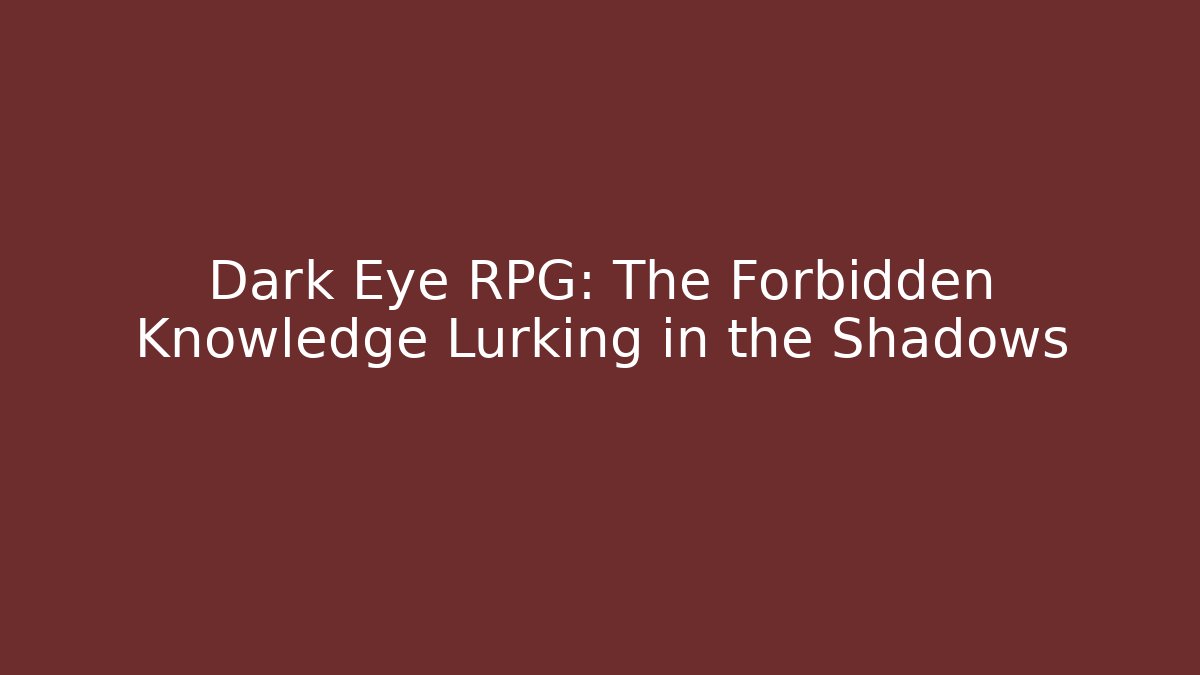 Dark Eye RPG: The Forbidden Knowledge Lurking in the Shadows