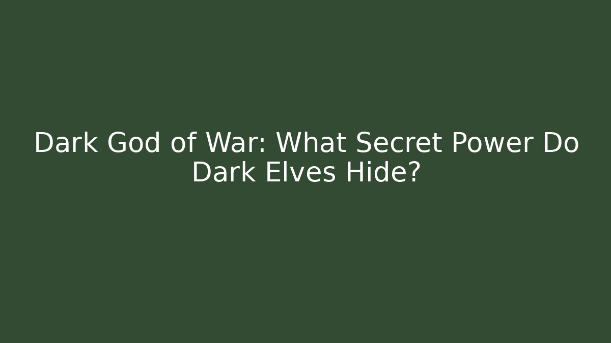 Dark God of War: What Secret Power Do Dark Elves Hide?